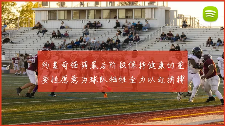 约基奇强调最后阶段保持健康的重要性愿意为球队牺牲全力以赴拼搏到底
